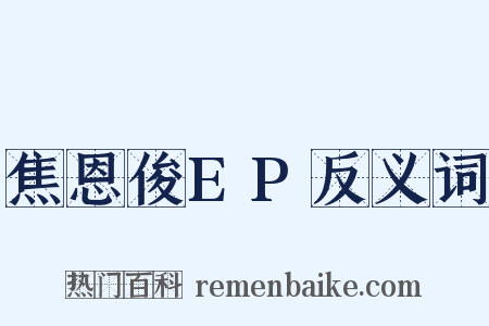焦恩俊EP反义词是什么意思的图片